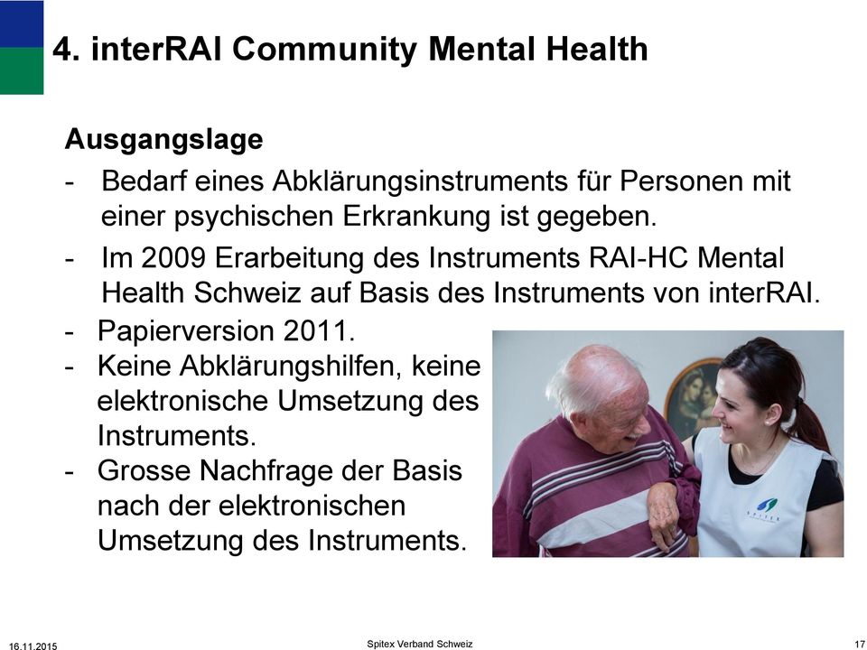 - Im 2009 Erarbeitung des Instruments RAI-HC Mental Health Schweiz auf Basis des Instruments von interrai.