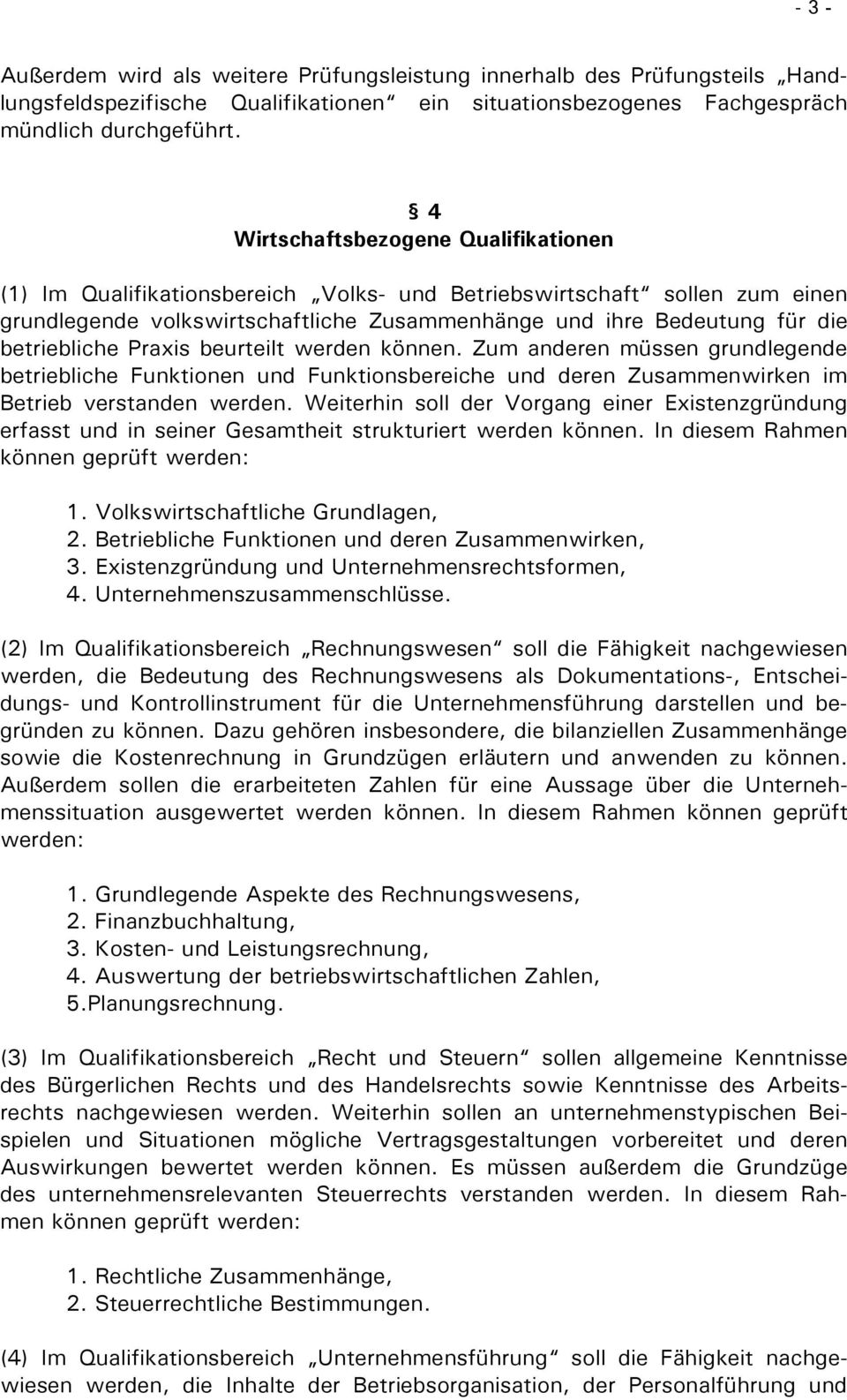 betriebliche Praxis beurteilt werden können. Zum anderen müssen grundlegende betriebliche Funktionen und Funktionsbereiche und deren Zusammenwirken im Betrieb verstanden werden.