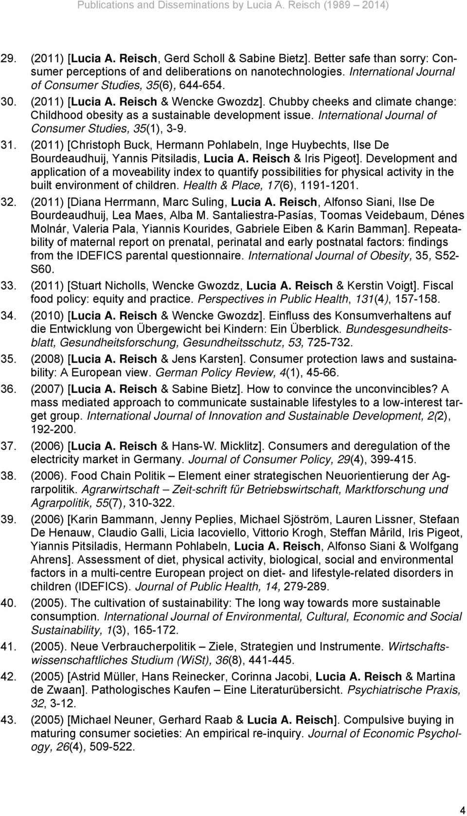 International Journal of Consumer Studies, 35(1), 3-9. 31. (2011) [Christoph Buck, Hermann Pohlabeln, Inge Huybechts, Ilse De Bourdeaudhuij, Yannis Pitsiladis, Lucia A. Reisch & Iris Pigeot].