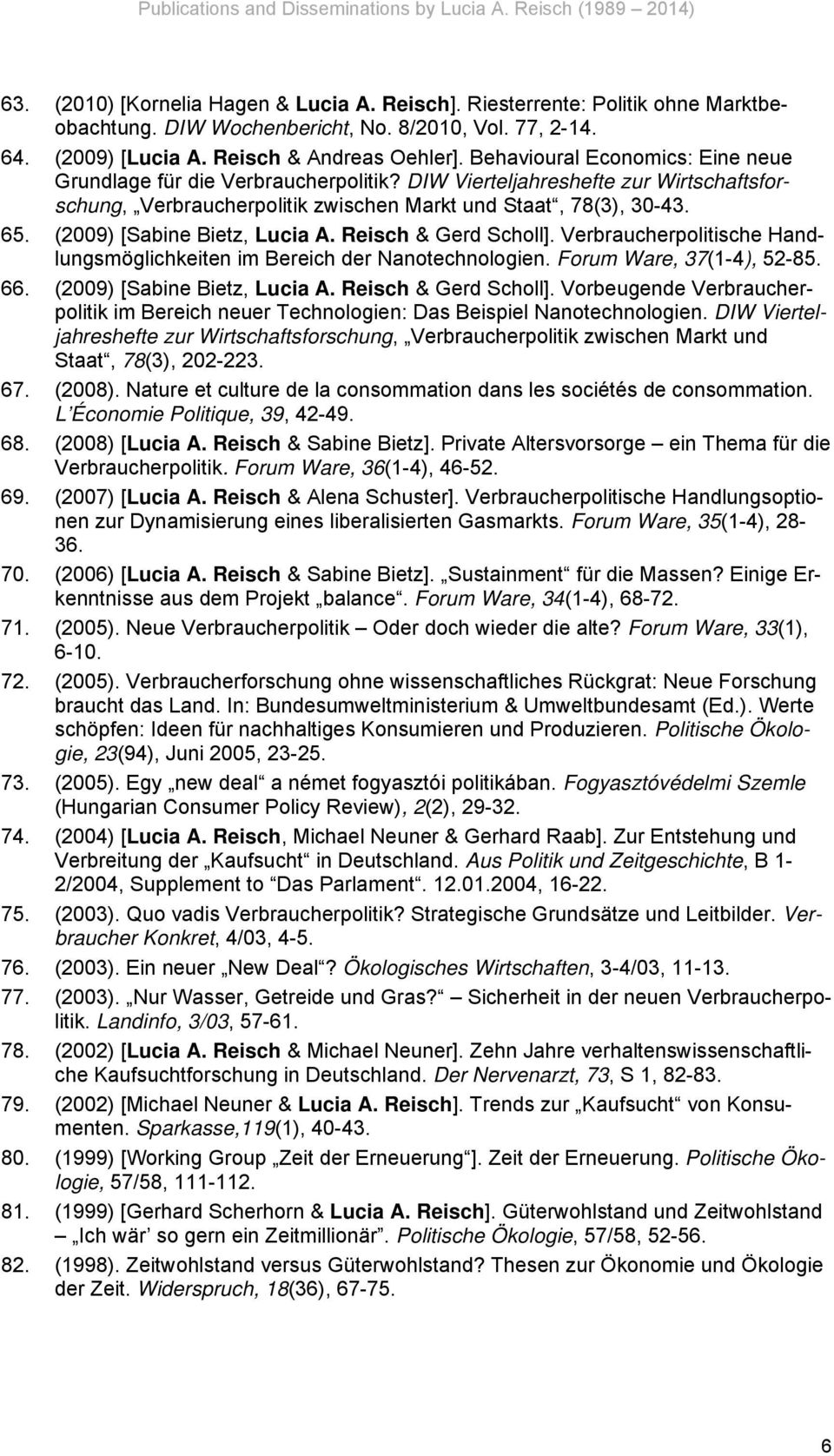(2009) [Sabine Bietz, Lucia A. Reisch & Gerd Scholl]. Verbraucherpolitische Handlungsmöglichkeiten im Bereich der Nanotechnologien. Forum Ware, 37(1-4), 52-85. 66. (2009) [Sabine Bietz, Lucia A.