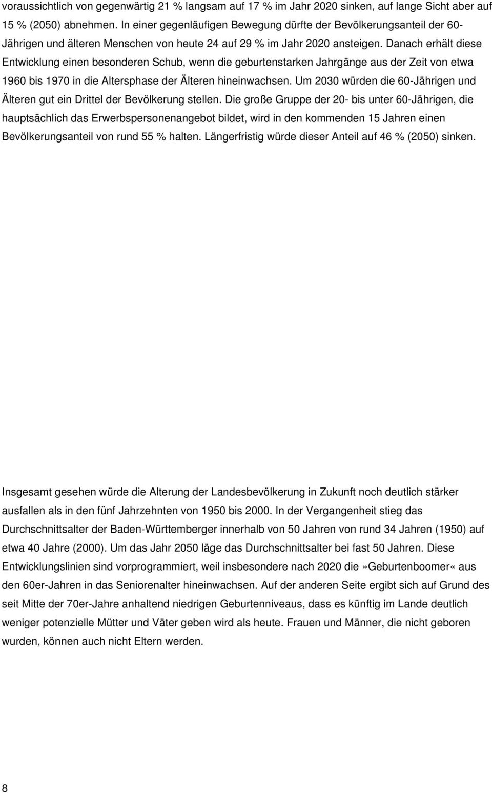 Danach erhält diese Entwicklung einen besonderen Schub, wenn die geburtenstarken Jahrgänge aus der Zeit von etwa 1960 bis 1970 in die Altersphase der Älteren hineinwachsen.