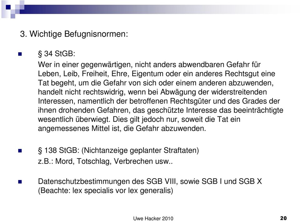 drohenden Gefahren, das geschützte Interesse das beeinträchtigte wesentlich überwiegt. Dies gilt jedoch nur, soweit die Tat ein angemessenes Mittel ist, die Gefahr abzuwenden.