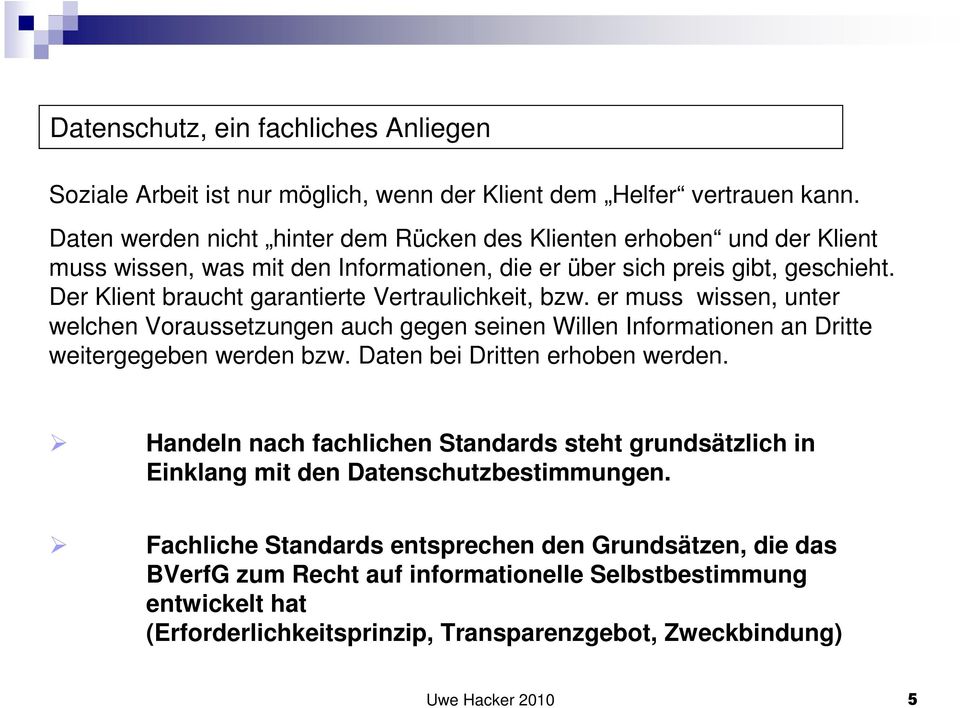 Der Klient braucht garantierte Vertraulichkeit, bzw. er muss wissen, unter welchen Voraussetzungen auch gegen seinen Willen Informationen an Dritte weitergegeben werden bzw.