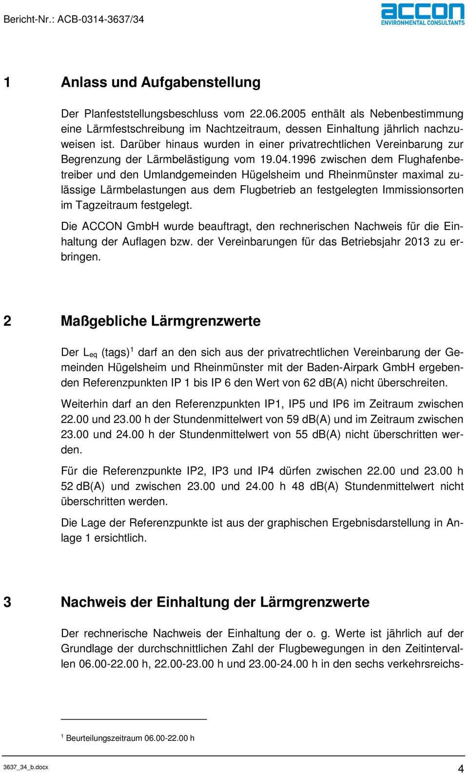 1996 zwischen dem Flughafenbetreiber und den Umlandgemeinden Hügelsheim und Rheinmünster maximal zulässige Lärmbelastungen aus dem Flugbetrieb an festgelegten Immissionsorten im Tagzeitraum