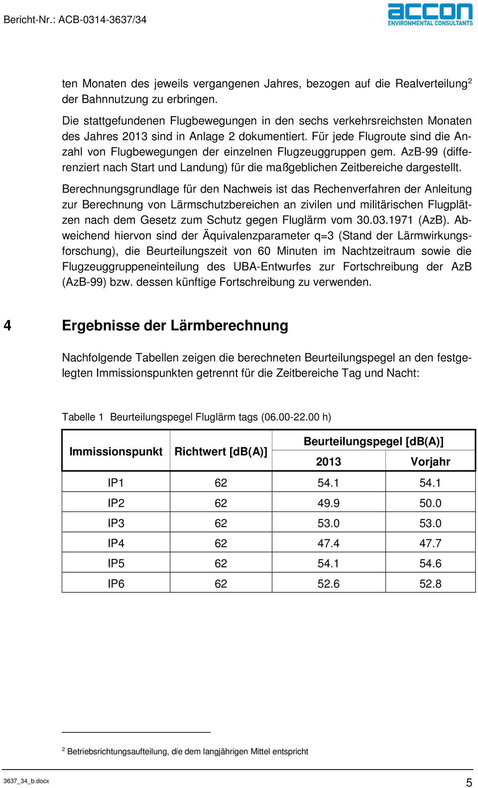 Für jede Flugroute sind die Anzahl von Flugbewegungen der einzelnen Flugzeuggruppen gem. AzB-99 (differenziert nach Start und Landung) für die maßgeblichen Zeitbereiche dargestellt.