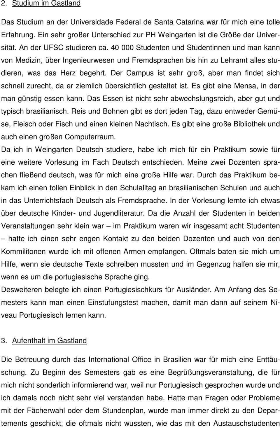 Der Campus ist sehr groß, aber man findet sich schnell zurecht, da er ziemlich übersichtlich gestaltet ist. Es gibt eine Mensa, in der man günstig essen kann.