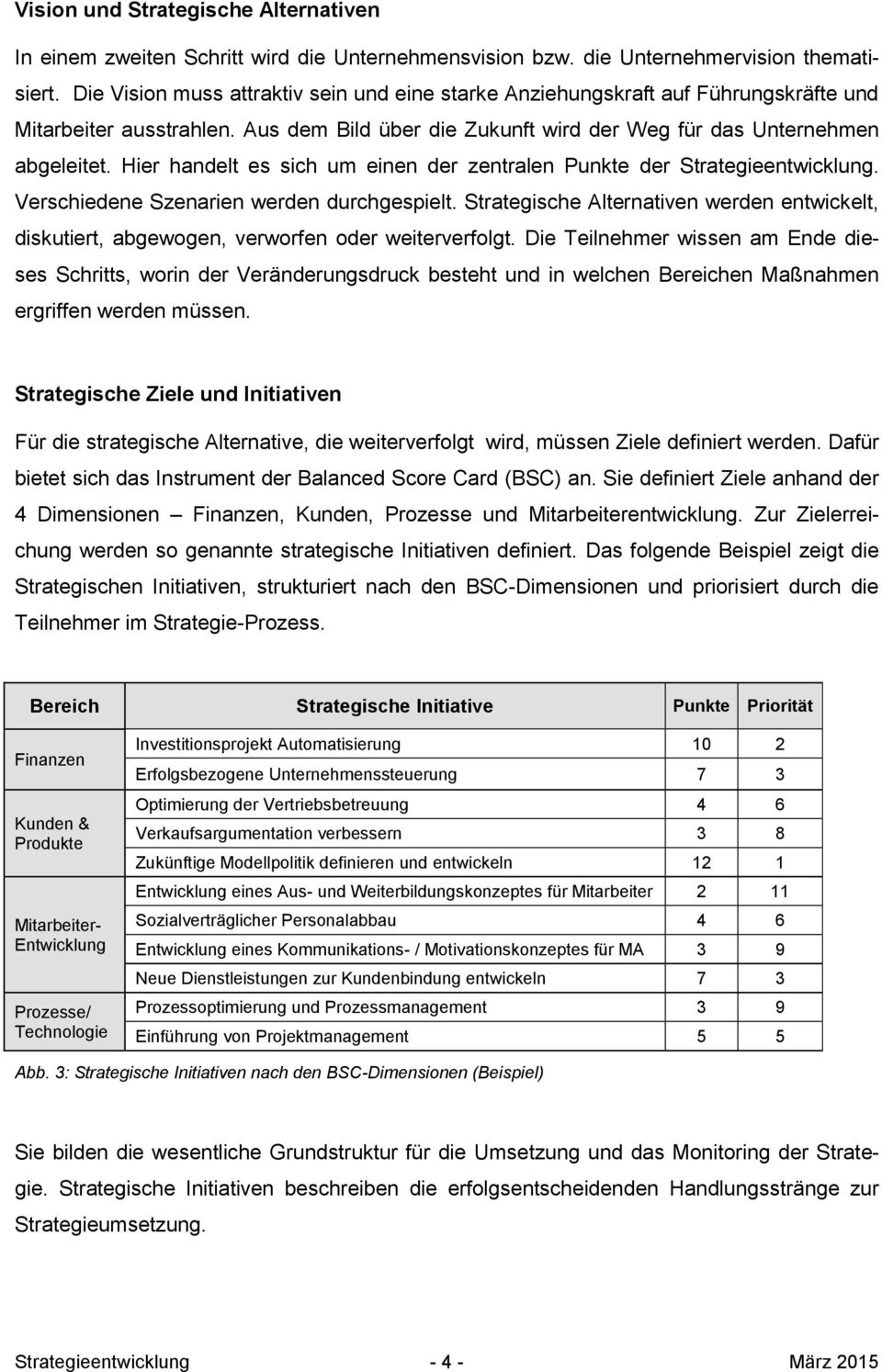 Hier handelt es sich um einen der zentralen Punkte der Strategieentwicklung. Verschiedene Szenarien werden durchgespielt.