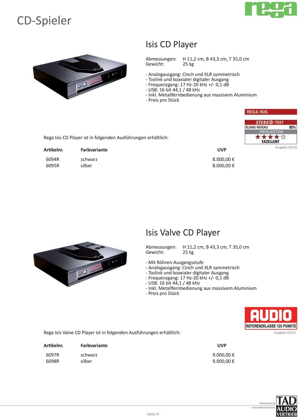 000,00 Ausgabe 05/10 Isis Valve CD Player H 11,2 cm, B 43,3 cm, T 35,0 cm 25 kg - Mit Röhren-Ausgangsstufe - Analogausgang: Cinch und XLR symmetrisch - Toslink und koaxialer digitaler Ausgang -
