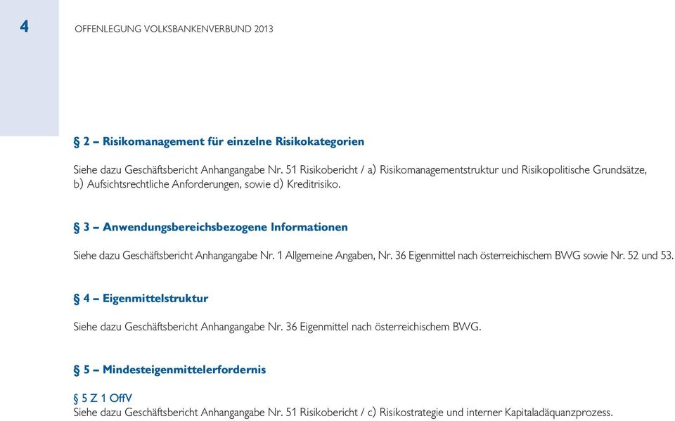 3 Anwendungsbereichsbezogene Informationen Siehe dazu Geschäftsbericht Anhangangabe Nr. 1 Allgemeine Angaben, Nr. 36 Eigenmittel nach österreichischem BWG sowie Nr. 52 und 53.