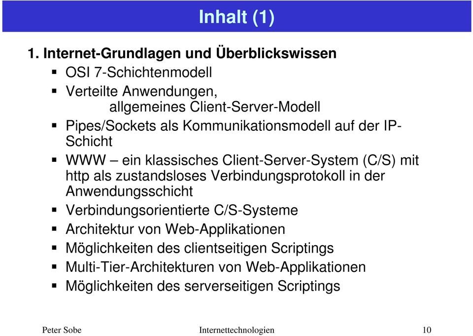 Pipes/Sockets als Kommunikationsmodell auf der IP- Schicht WWW ein klassisches Client-Server-System (C/S) mit http als