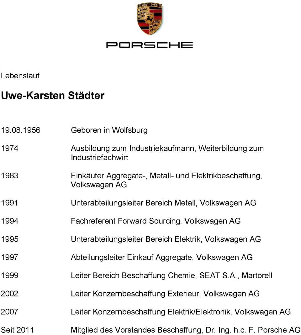 Volkswagen AG 1991 Unterabteilungsleiter Bereich Metall, Volkswagen AG 1994 Fachreferent Forward Sourcing, Volkswagen AG 1995 Unterabteilungsleiter Bereich