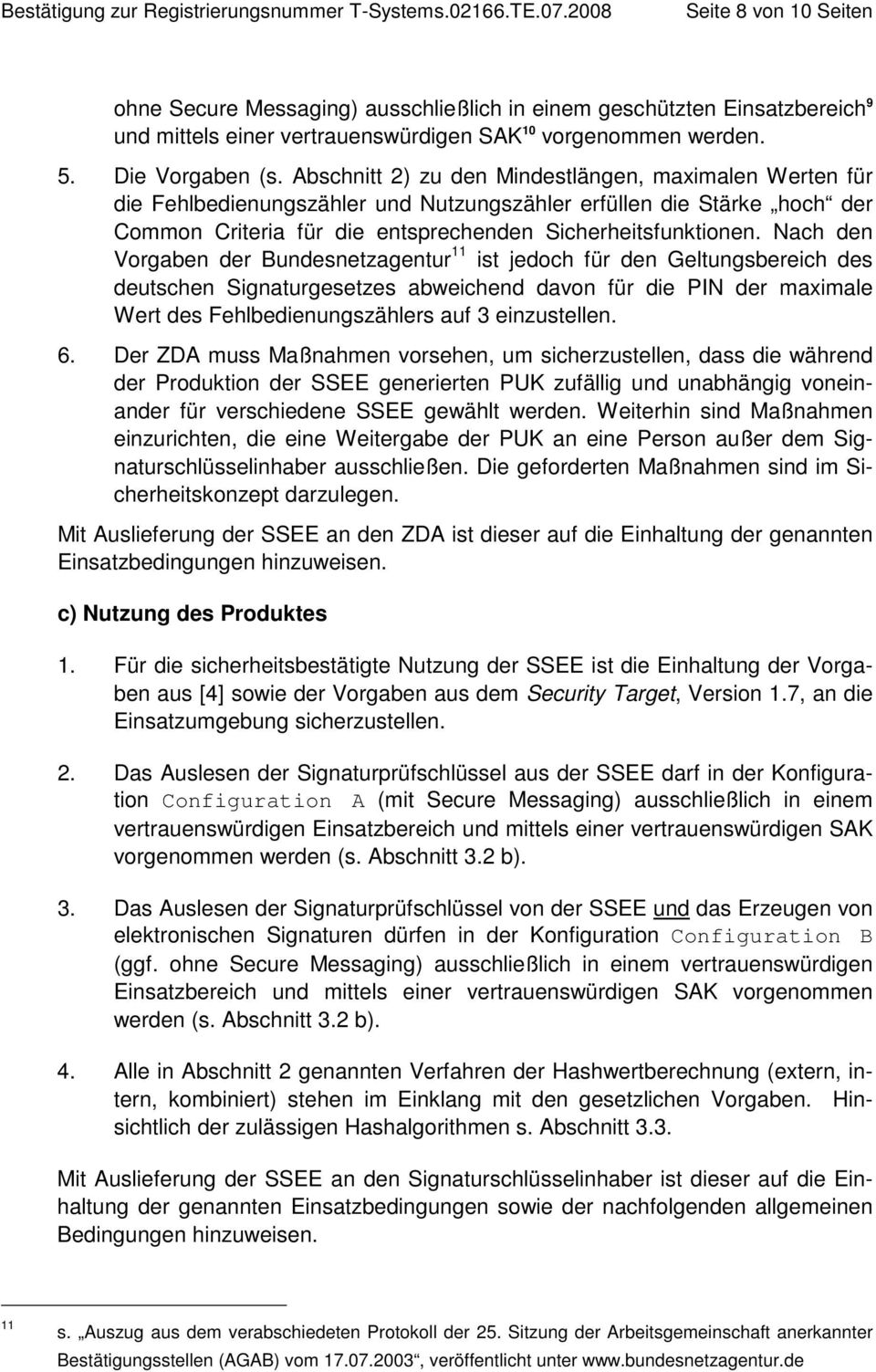 Abschnitt 2) zu den Mindestlängen, maximalen Werten für die Fehlbedienungszähler und Nutzungszähler erfüllen die Stärke hoch der Common Criteria für die entsprechenden Sicherheitsfunktionen.