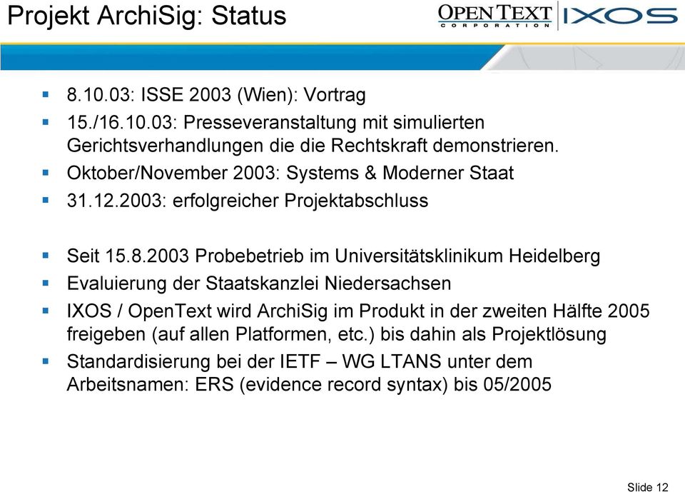 2003 Probebetrieb im Universitätsklinikum Heidelberg Evaluierung der Staatskanzlei Niedersachsen IXOS / OpenText wird ArchiSig im Produkt in der zweiten