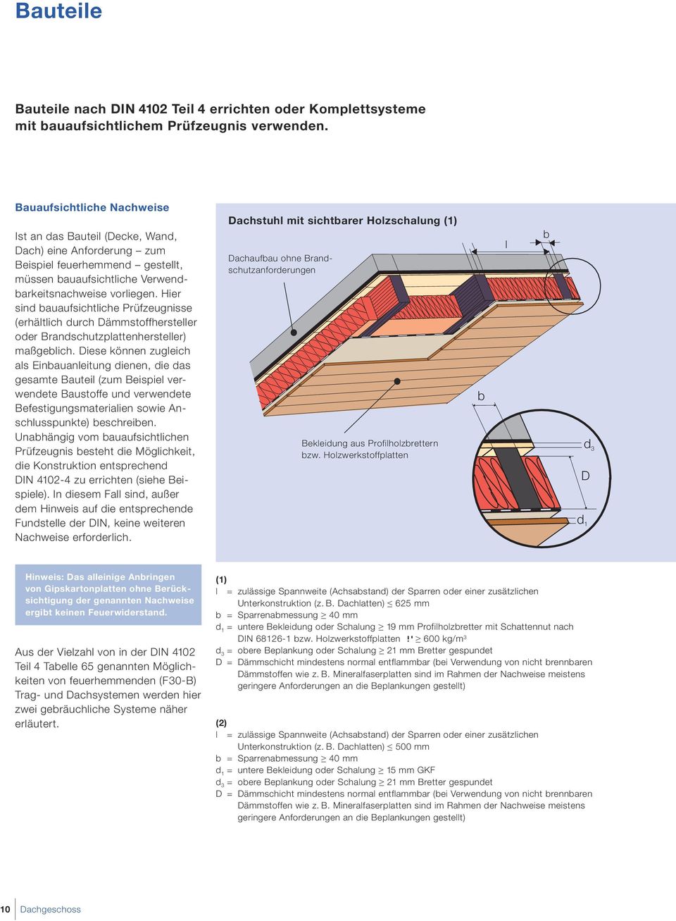 Hier sind bauaufsichtliche Prüfzeugnisse (erhältlich durch Dämmstoffhersteller oder Brandschutzplattenhersteller) maßgeblich.