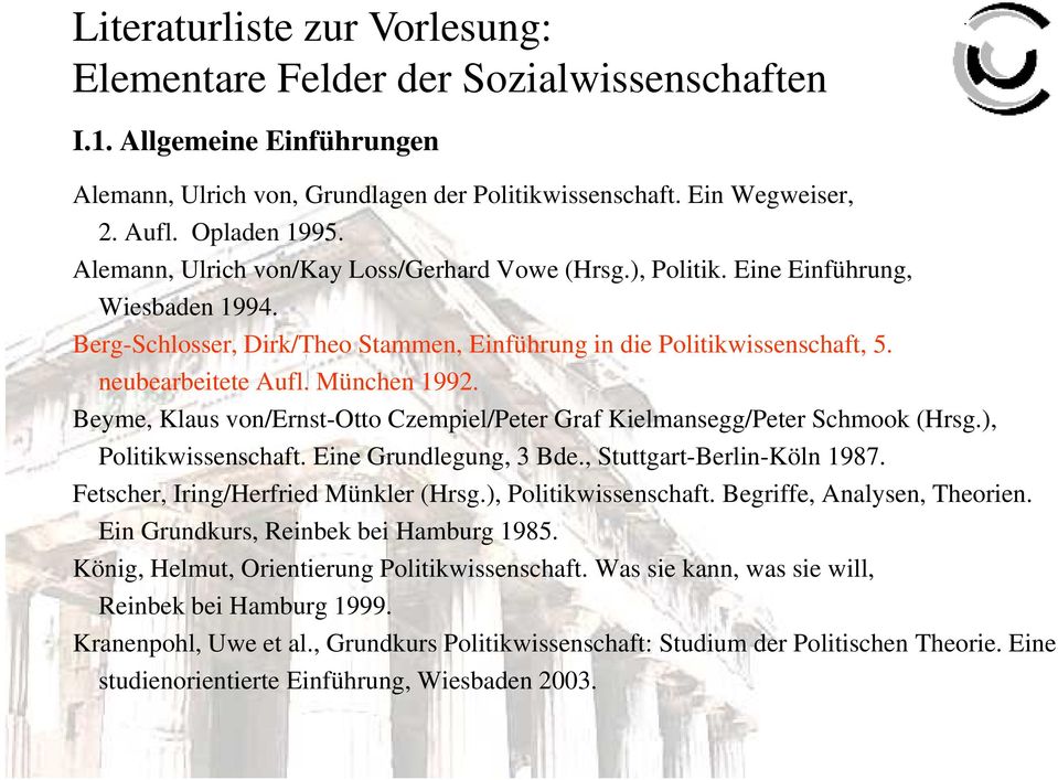 Beyme, Klaus von/ernst-otto Czempiel/Peter Graf Kielmansegg/Peter Schmook (Hrsg.), Politikwissenschaft. Eine Grundlegung, 3 Bde., Stuttgart-Berlin-Köln 1987. Fetscher, Iring/Herfried Münkler (Hrsg.
