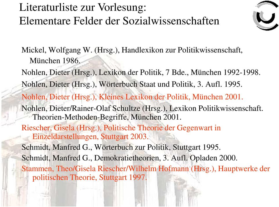 ), Lexikon Politikwissenschaft. Theorien-Methoden-Begriffe, München 2001. Riescher, Gisela (Hrsg.), Politische Theorie der Gegenwart in Einzeldarstellungen, Stuttgart 2003. Schmidt, Manfred G.