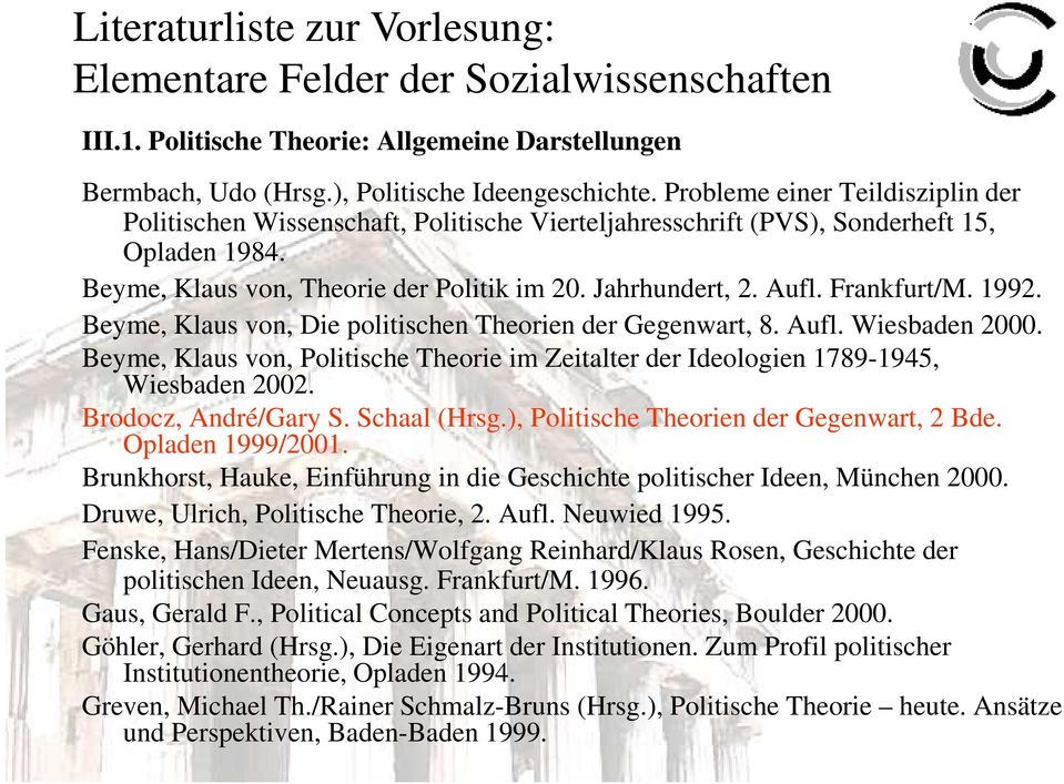 Frankfurt/M. 1992. Beyme, Klaus von, Die politischen Theorien der Gegenwart, 8. Aufl. Wiesbaden 2000. Beyme, Klaus von, Politische Theorie im Zeitalter der Ideologien 1789-1945, Wiesbaden 2002.