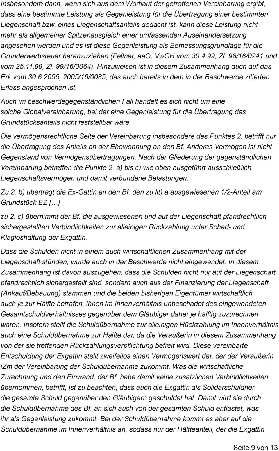 Bemessungsgrundlage für die Grunderwerbsteuer heranzuziehen (Fellner, aao, VwGH vom 30.4.99, Zl. 98/16/0241 und vom 25.11.99, Zl. 99/16/0064).
