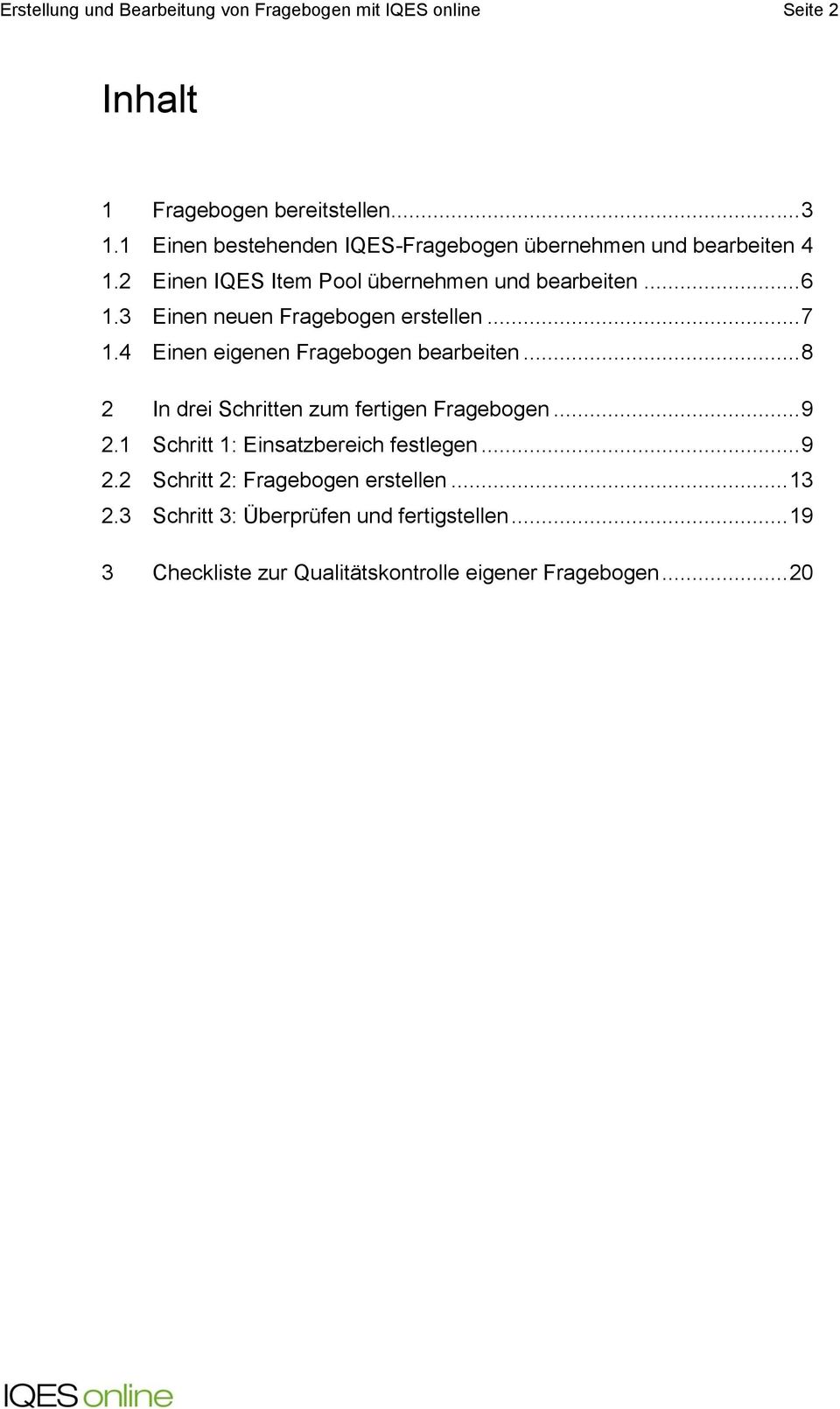 3 Einen neuen Fragebogen erstellen... 7 1.4 Einen eigenen Fragebogen bearbeiten... 8 2 In drei Schritten zum fertigen Fragebogen... 9 2.