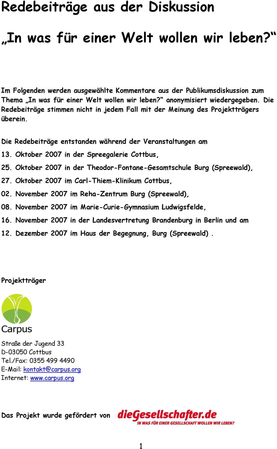 Oktober 2007 in der Spreegalerie Cottbus, 25. Oktober 2007 in der Theodor-Fontane-Gesamtschule Burg (Spreewald), 27. Oktober 2007 im Carl-Thiem-Klinikum Cottbus, 02.