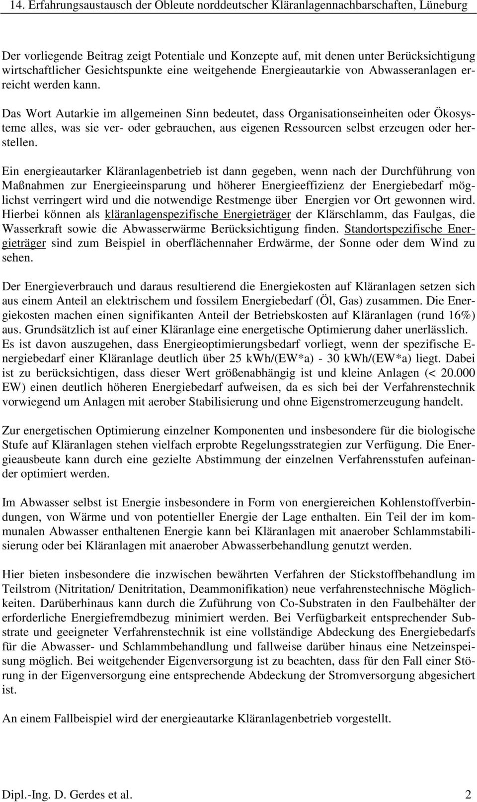 Ein energieautarker Kläranlagenbetrieb ist dann gegeben, wenn nach der Durchführung von Maßnahmen zur Energieeinsparung und höherer Energieeffizienz der Energiebedarf möglichst verringert wird und