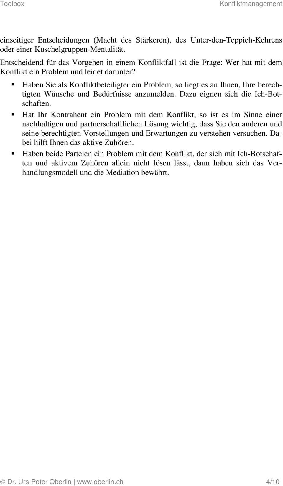 Haben Sie als Konfliktbeteiligter ein Problem, so liegt es an Ihnen, Ihre berechtigten Wünsche und Bedürfnisse anzumelden. Dazu eignen sich die Ich-Botschaften.