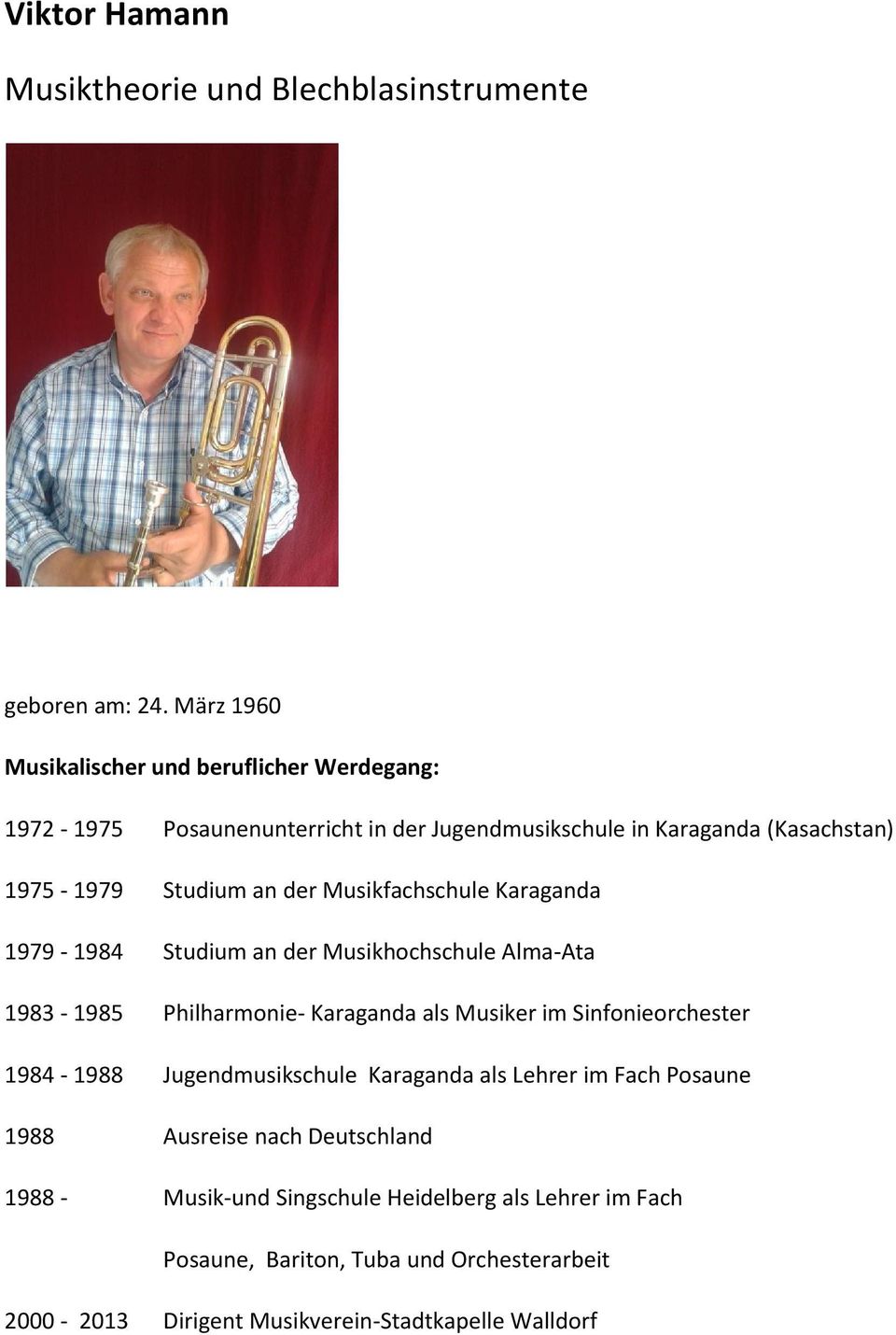 der Musikfachschule Karaganda 1979-1984 Studium an der Musikhochschule Alma-Ata 1983-1985 Philharmonie- Karaganda als Musiker im Sinfonieorchester