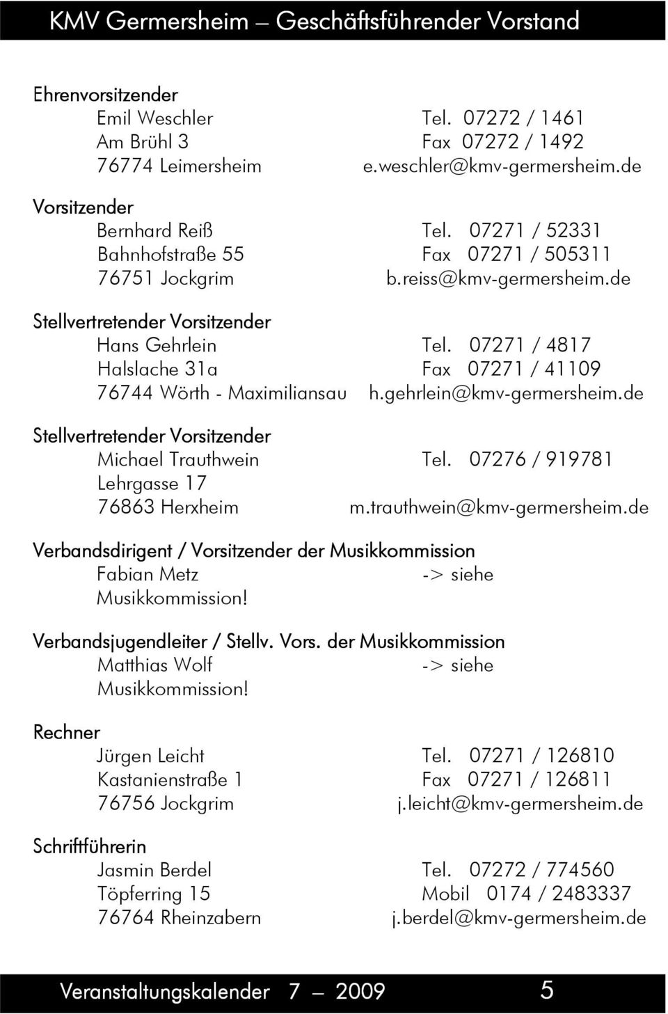 07271 / 4817 Halslache 31a Fax 07271 / 41109 76744 Wörth - Maximiliansau h.gehrlein@kmv-germersheim.de Stellvertretender Vorsitzender Michael Trauthwein Tel.