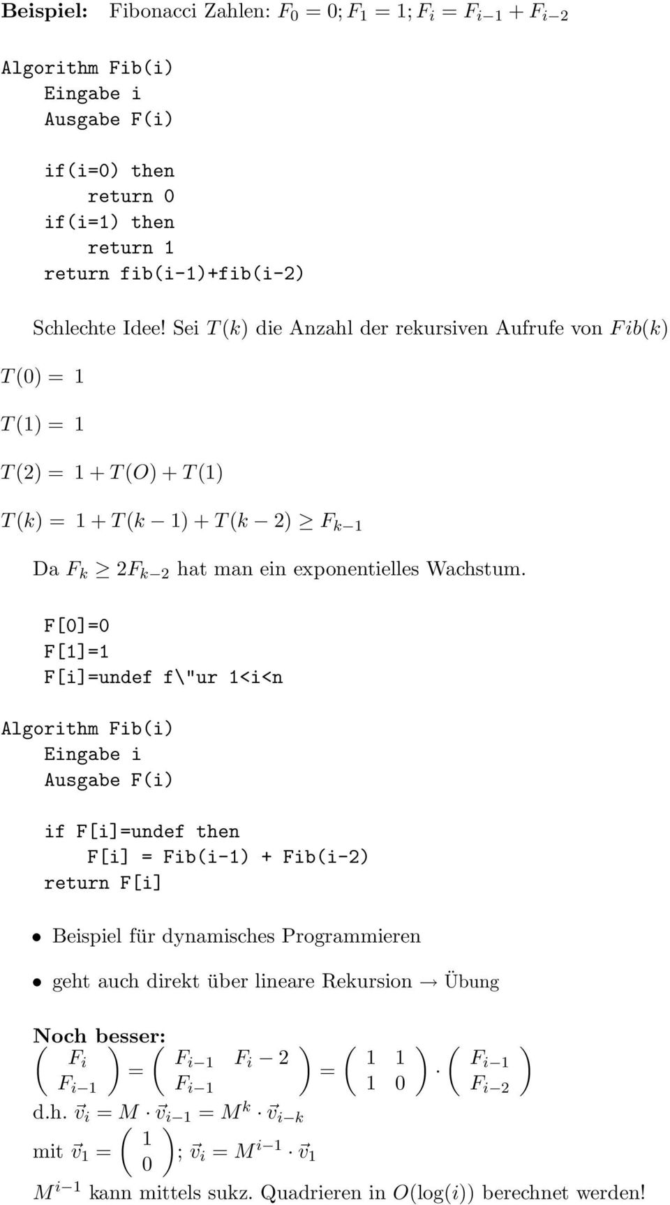 F[0]=0 F[1]=1 F[i]=undef f\"ur 1<i<n Algorithm Fib(i) Eingabe i Ausgabe F(i) if F[i]=undef then F[i] = Fib(i-1) + Fib(i-2) return F[i] Beispiel für dynamisches Programmieren geht auch direkt über