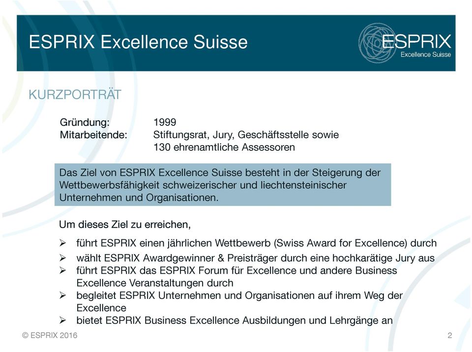 Um dieses Ziel zu erreichen, führt ESPRIX einen jährlichen Wettbewerb (Swiss Award for Excellence) durch wählt ESPRIX Awardgewinner & Preisträger durch eine hochkarätige Jury aus