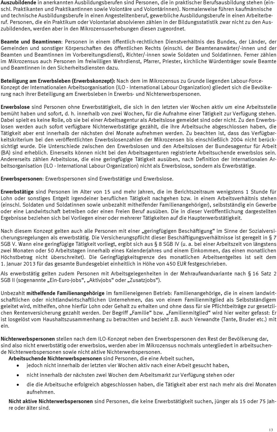 Personen, die ein Praktikum oder Volontariat absolvieren zählen in der Bildungsstatistik zwar nicht zu den Auszubildenden, werden aber in den Mikrozensuserhebungen diesen zugeordnet.