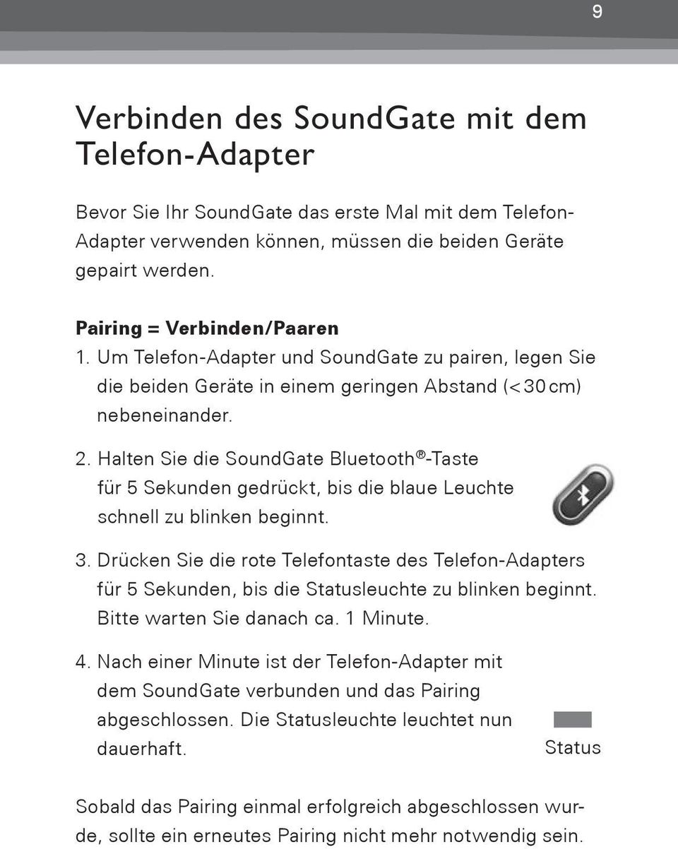 Halten Sie die SoundGate Bluetooth -Taste für 5 Sekunden gedrückt, bis die blaue Leuchte schnell zu blinken beginnt. 3.