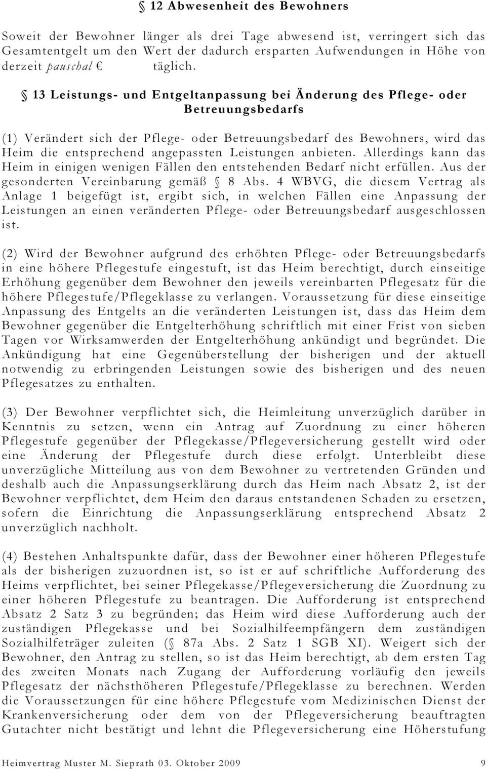 13 Leistungs- und Entgeltanpassung bei Änderung des Pflege- oder Betreuungsbedarfs (1) Verändert sich der Pflege- oder Betreuungsbedarf des Bewohners, wird das Heim die entsprechend angepassten