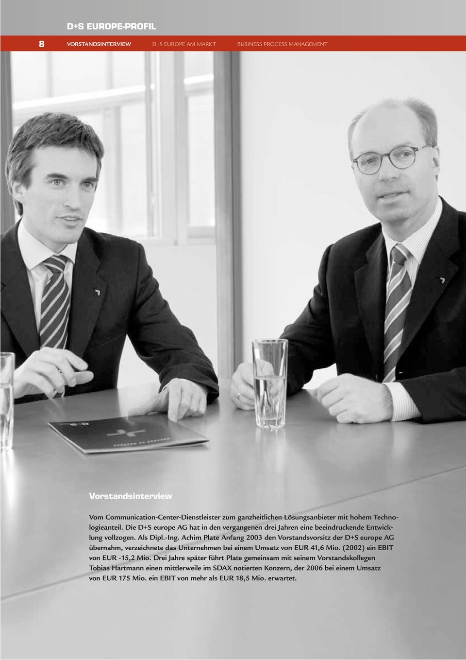 Achim Plate Anfang 2003 den Vorstandsvorsitz der D+S europe AG übernahm, verzeichnete das Unternehmen bei einem Umsatz von EUR 41,6 Mio. (2002) ein EBIT von EUR -15,2 Mio.
