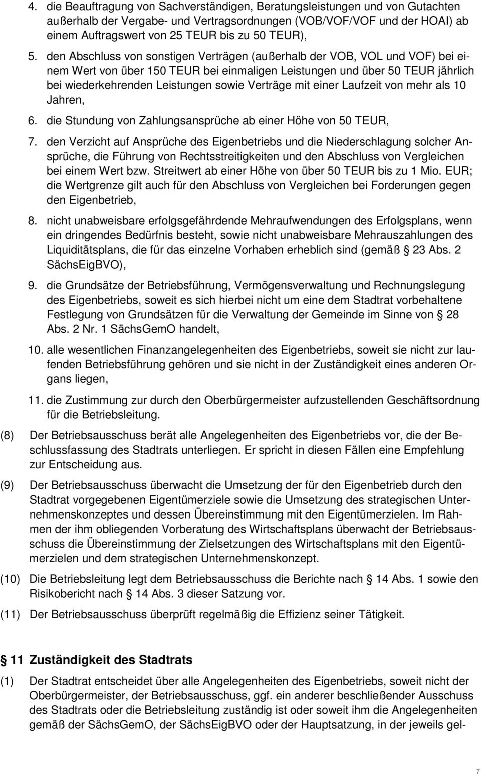 den Abschluss von sonstigen Verträgen (außerhalb der VOB, VOL und VOF) bei einem Wert von über 150 TEUR bei einmaligen Leistungen und über 50 TEUR jährlich bei wiederkehrenden Leistungen sowie