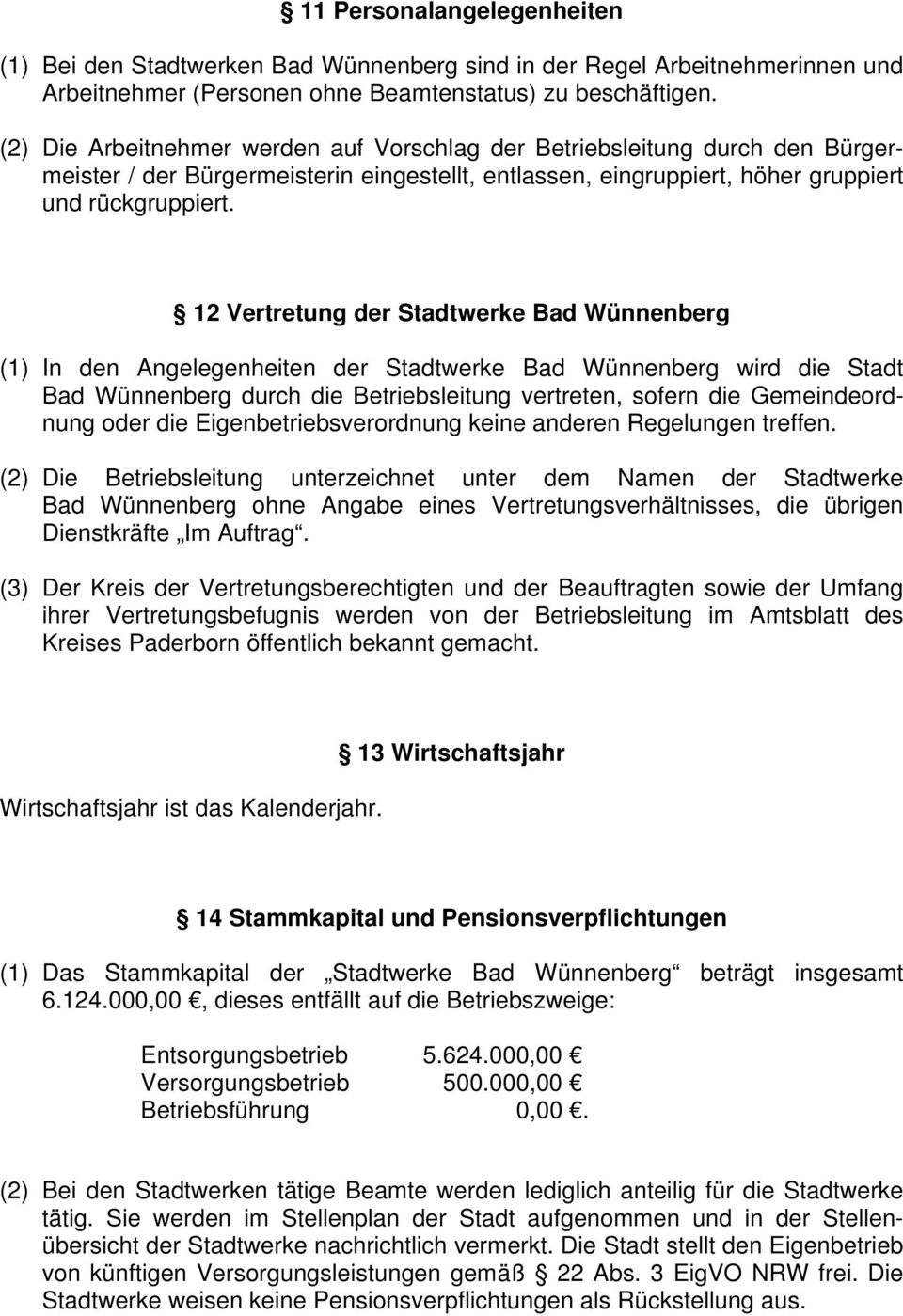 12 Vertretung der Stadtwerke Bad Wünnenberg (1) In den Angelegenheiten der Stadtwerke Bad Wünnenberg wird die Stadt Bad Wünnenberg durch die Betriebsleitung vertreten, sofern die Gemeindeordnung oder