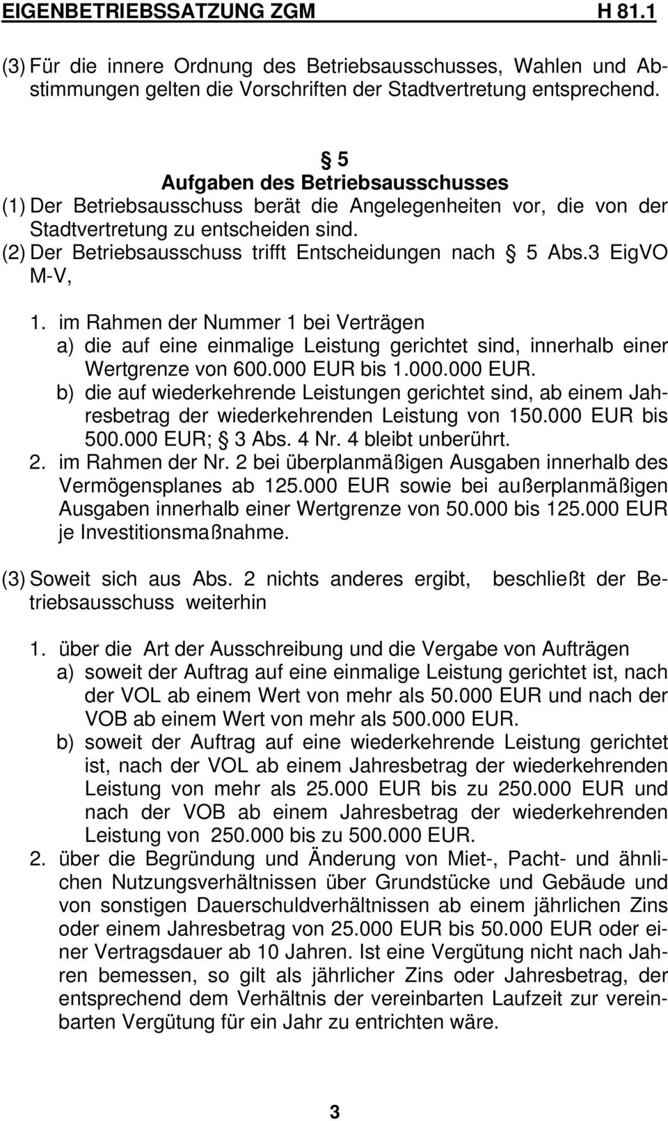 3 EigVO M-V, 1. im Rahmen der Nummer 1 bei Verträgen a) die auf eine einmalige Leistung gerichtet sind, innerhalb einer Wertgrenze von 600.000 EUR 