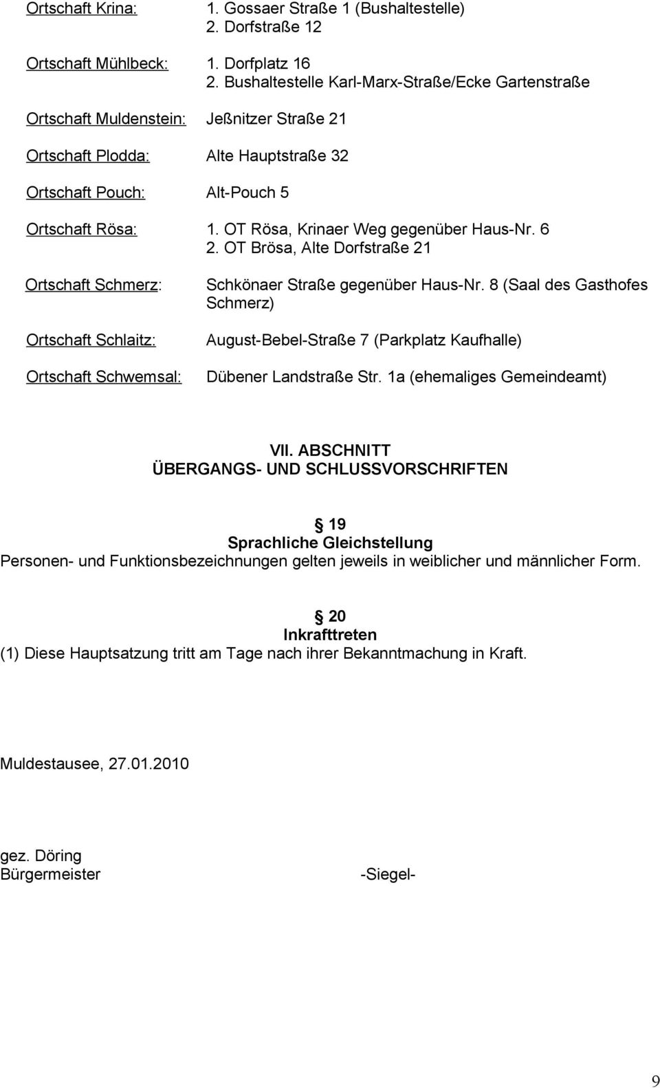 OT Rösa, Krinaer Weg gegenüber Haus-Nr. 6 2. OT Brösa, Alte Dorfstraße 21 Ortschaft Schmerz: Ortschaft Schlaitz: Ortschaft Schwemsal: Schkönaer Straße gegenüber Haus-Nr.