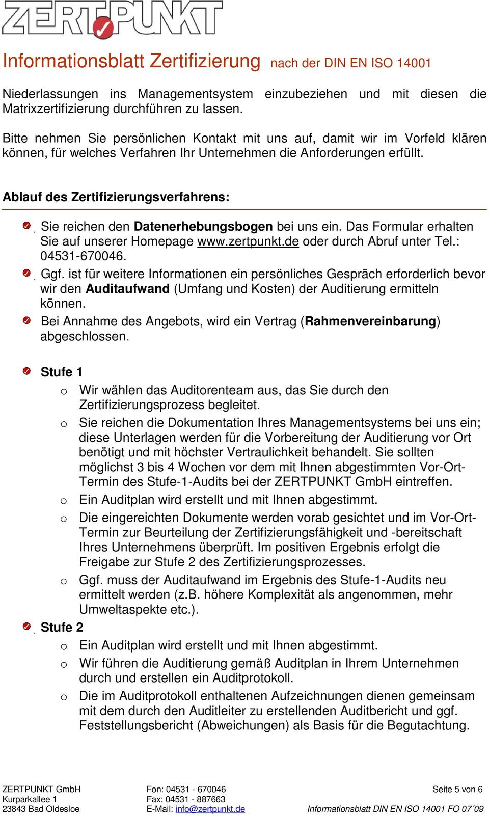 Ablauf des Zertifizierungsverfahrens: Sie reichen den Datenerhebungsbogen bei uns ein. Das Formular erhalten Sie auf unserer Homepage www.zertpunkt.de oder durch Abruf unter Tel.: 04531-670046. Ggf.