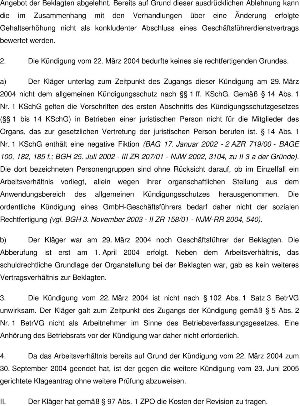 Geschäftsführerdienstvertrags bewertet werden. 2. Die Kündigung vom 22. März 2004 bedurfte keines sie rechtfertigenden Grundes. a) Der Kläger unterlag zum Zeitpunkt des Zugangs dieser Kündigung am 29.