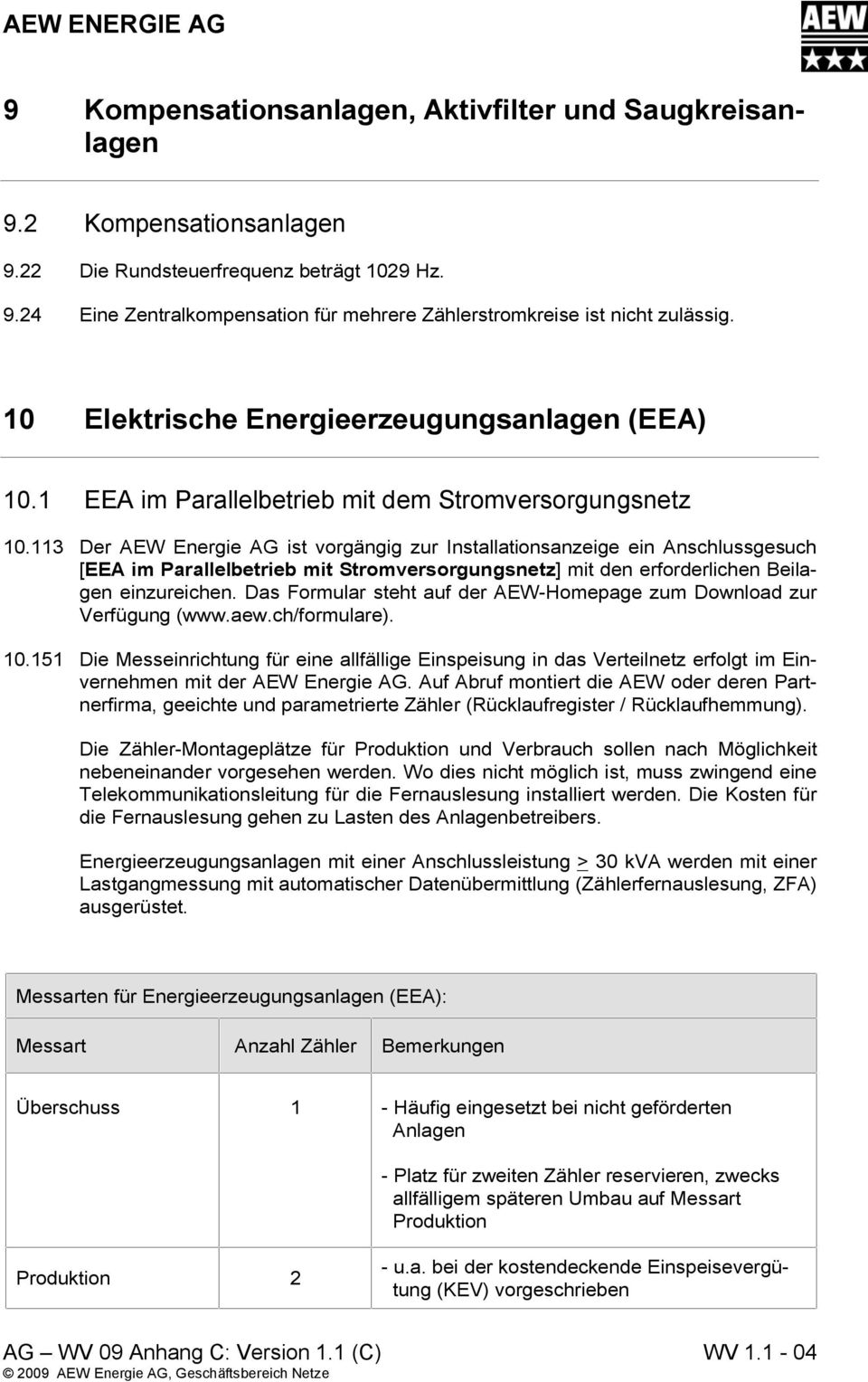 113 Der AEW Energie AG ist vorgängig zur Installationsanzeige ein Anschlussgesuch [EEA im Parallelbetrieb mit Stromversorgungsnetz] mit den erforderlichen Beilagen einzureichen.