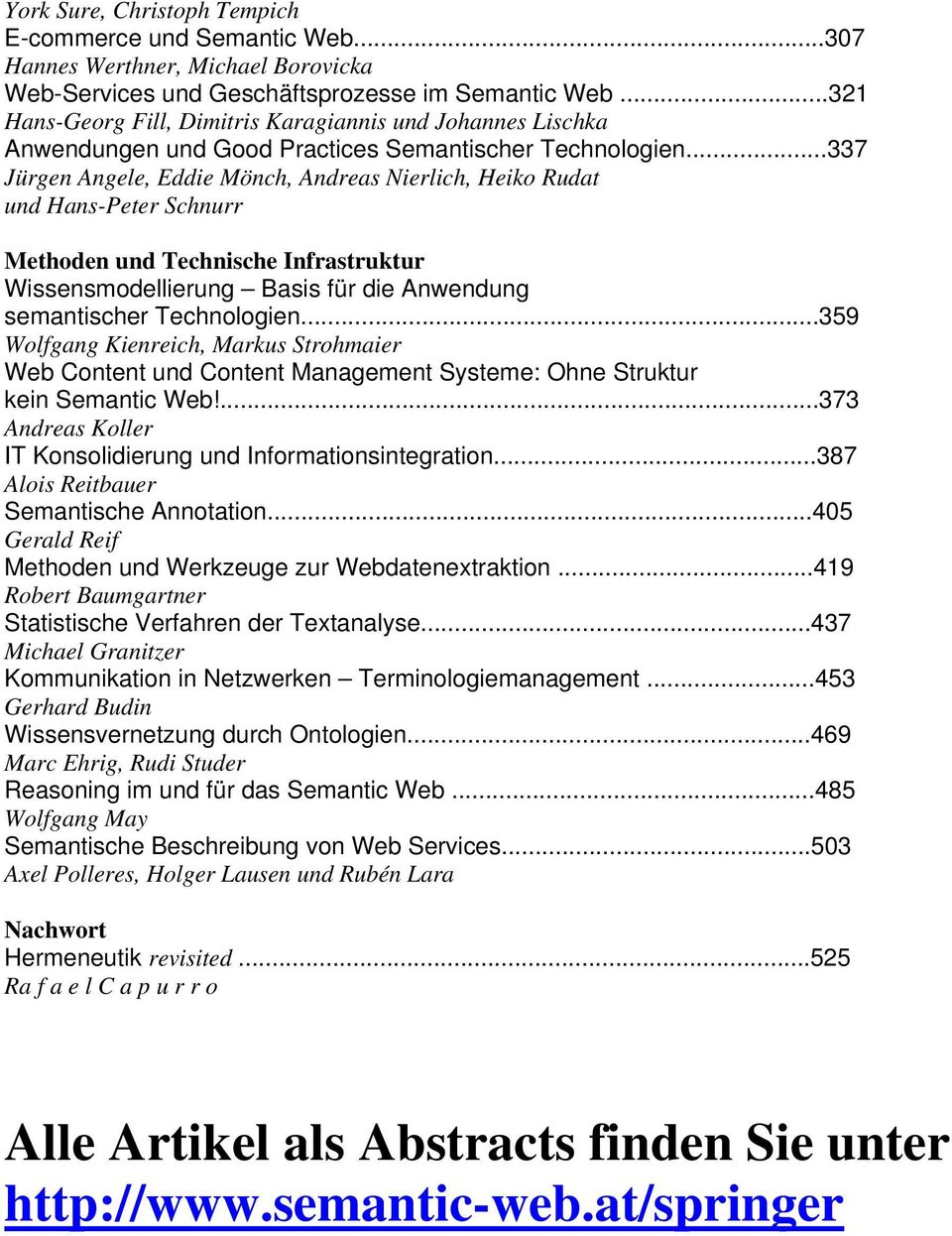..337 Jürgen Angele, Eddie Mönch, Andreas Nierlich, Heiko Rudat und Hans-Peter Schnurr Methoden und Technische Infrastruktur Wissensmodellierung Basis für die Anwendung semantischer Technologien.