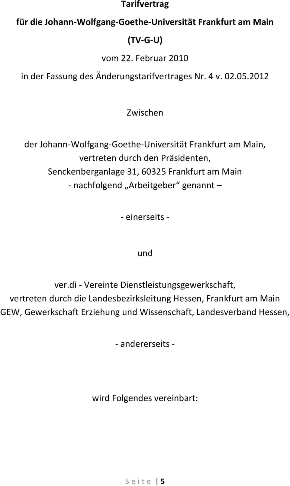 2012 Zwischen der Johann-Wolfgang-Goethe-Universität Frankfurt am Main, vertreten durch den Präsidenten, Senckenberganlage 31, 60325 Frankfurt am Main