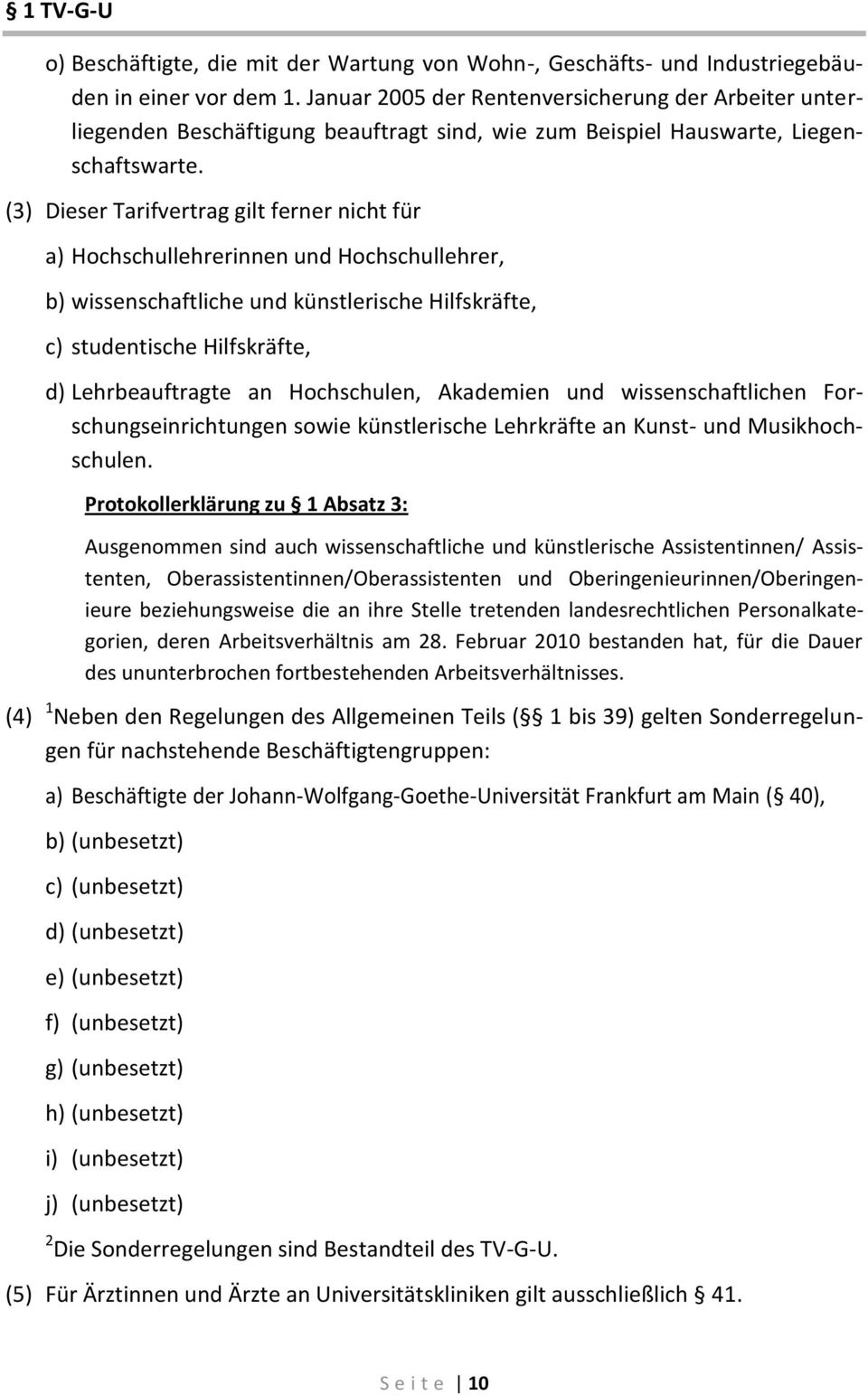 (3) Dieser Tarifvertrag gilt ferner nicht für a) Hochschullehrerinnen und Hochschullehrer, b) wissenschaftliche und künstlerische Hilfskräfte, c) studentische Hilfskräfte, d) Lehrbeauftragte an