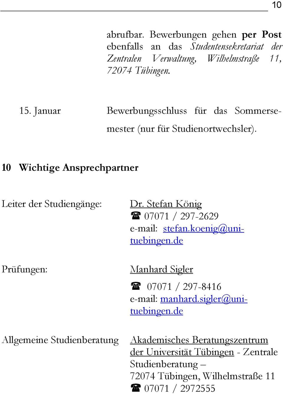 10 Wichtige Ansprechpartner Leiter der Studiengänge: Prüfungen: Allgemeine Studienberatung Dr. Stefan König 07071 / 297-2629 e-mail: stefan.