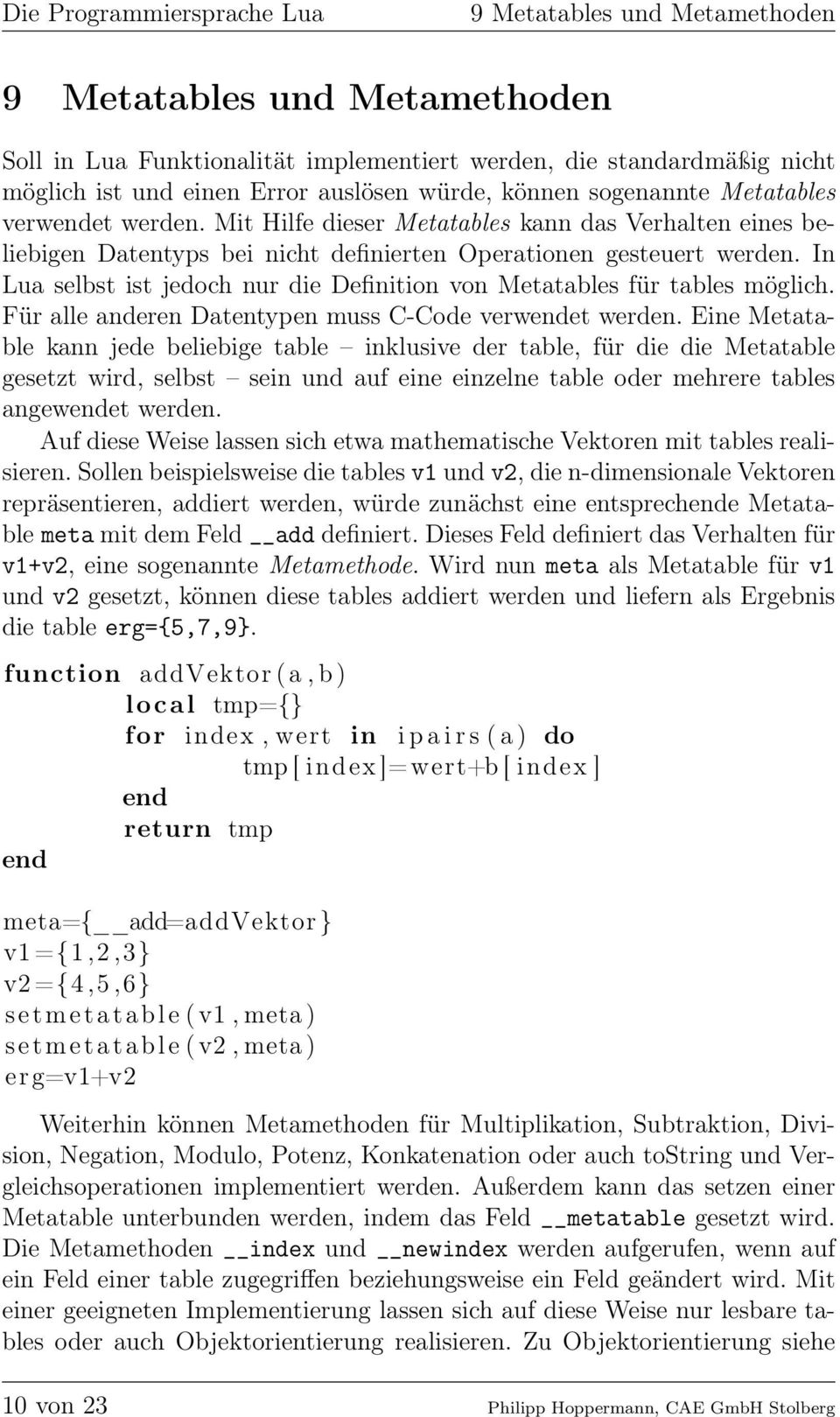 In Lua selbst ist jedoch nur die Definition von Metatables für tables möglich. Für alle anderen Datentypen muss C-Code verwendet werden.