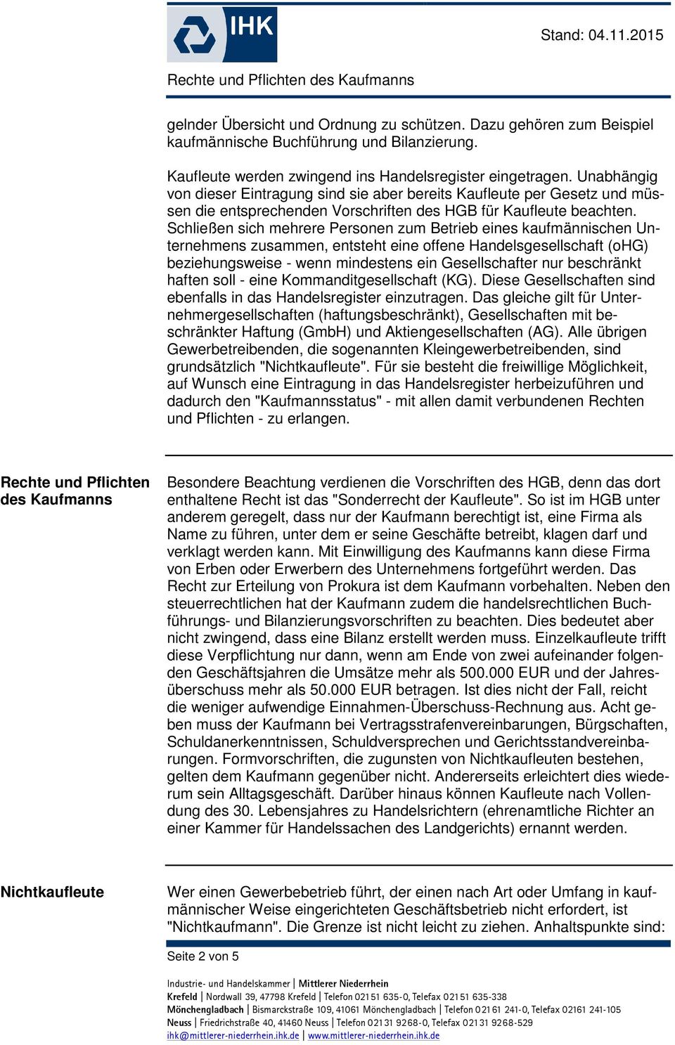 Schließen sich mehrere Personen zum Betrieb eines kaufmännischen Unternehmens zusammen, entsteht eine offene Handelsgesellschaft (ohg) beziehungsweise - wenn mindestens ein Gesellschafter nur