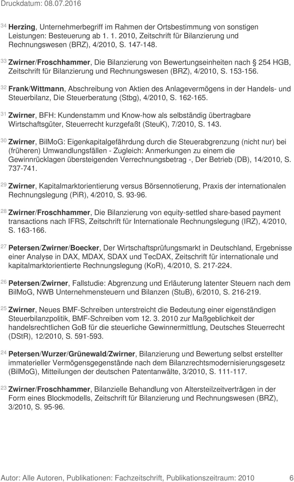 32 Frank/Wittmann, Abschreibung von Aktien des Anlagevermögens in der Handels- und Steuerbilanz, Die Steuerberatung (Stbg), 4/2010, S. 162-165.