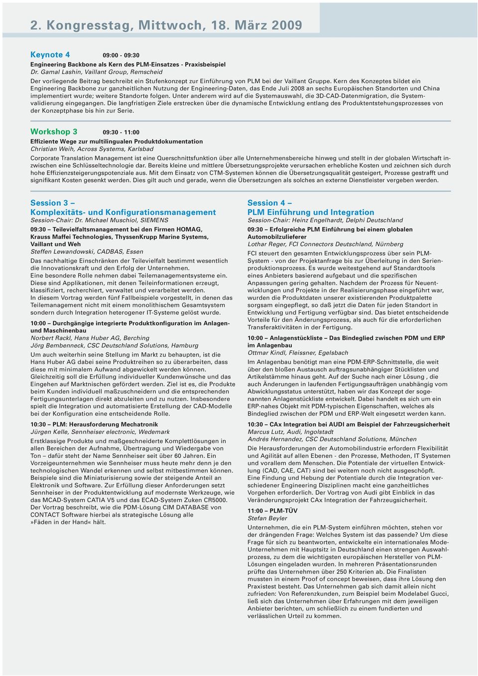 Kern des Konzeptes bildet ein Engineering Backbone zur ganzheitlichen Nutzung der Engineering-Daten, das Ende Juli 2008 an sechs Europäischen Standorten und China implementiert wurde; weitere