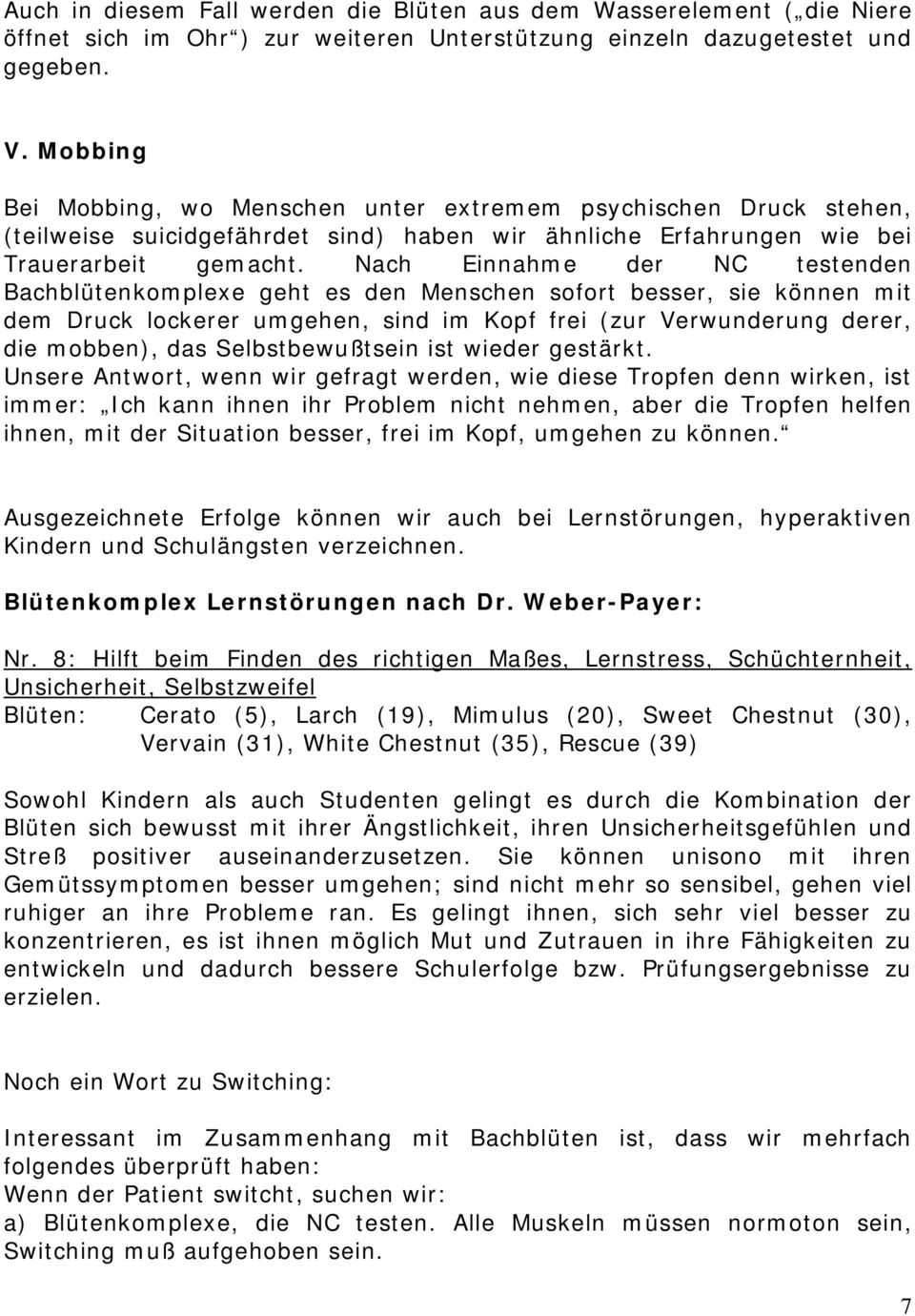 Nach Einnahme der NC testenden Bachblütenkomplexe geht es den Menschen sofort besser, sie können mit dem Druck lockerer umgehen, sind im Kopf frei (zur Verwunderung derer, die mobben), das